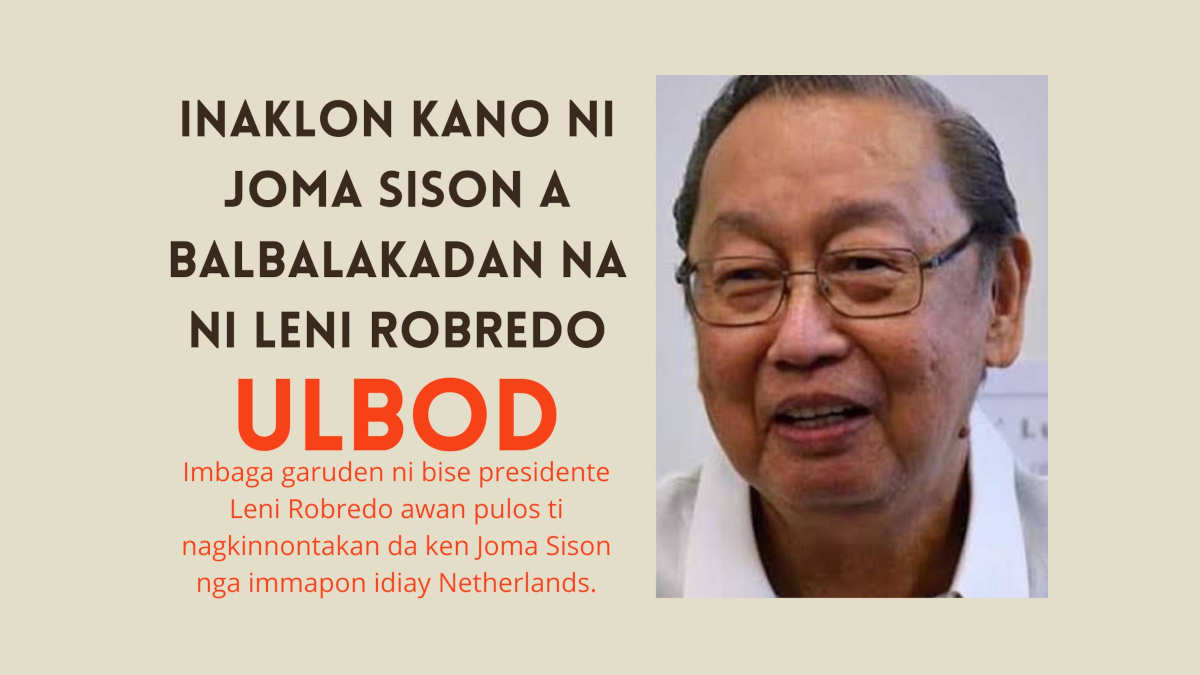 Ti Kunkunada: Inaklon kano ni Joma Sison a balbalakadan na ni Leni Robredo